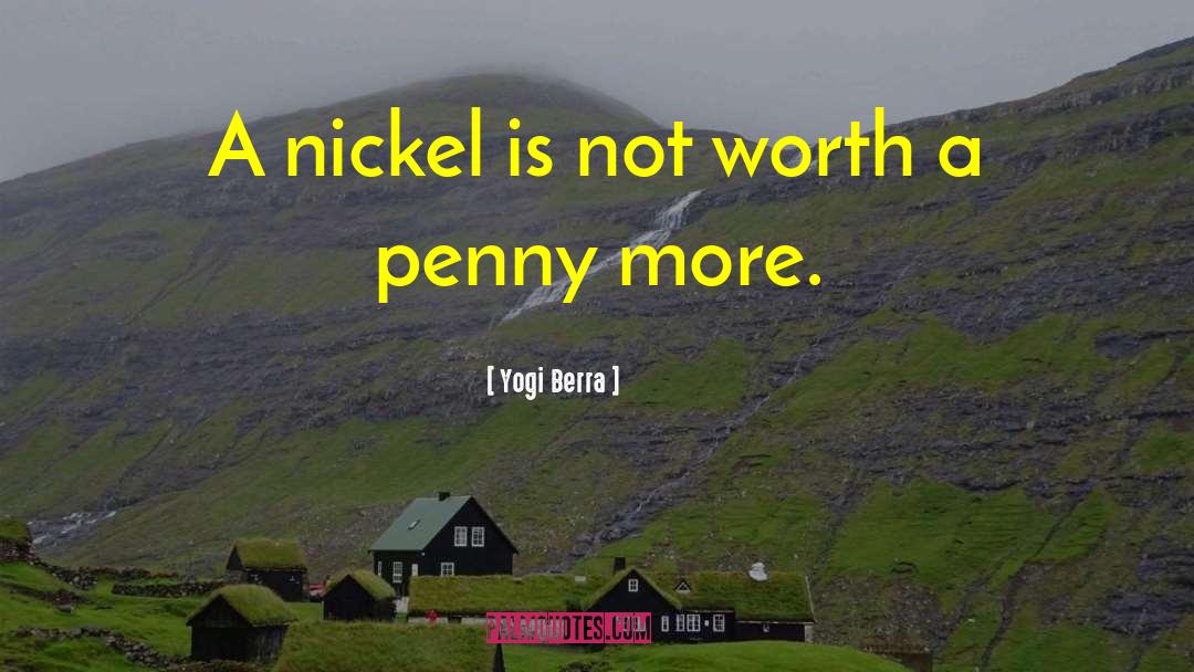 Yogi Berra Quotes: A nickel is not worth