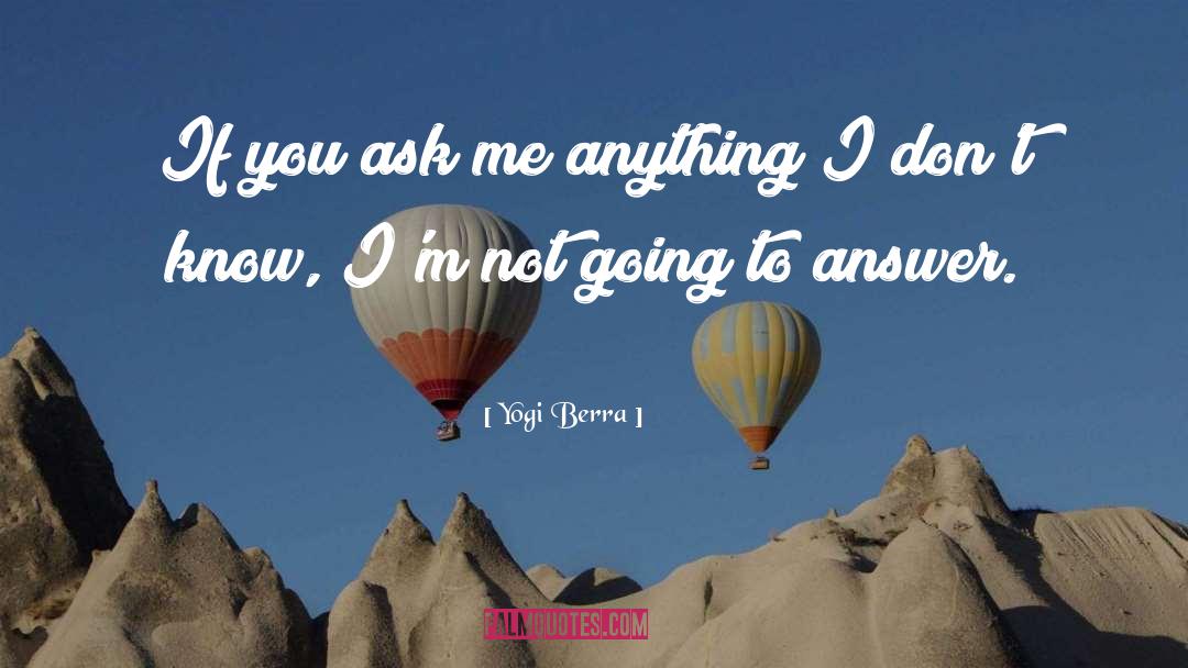 Yogi Berra Quotes: If you ask me anything