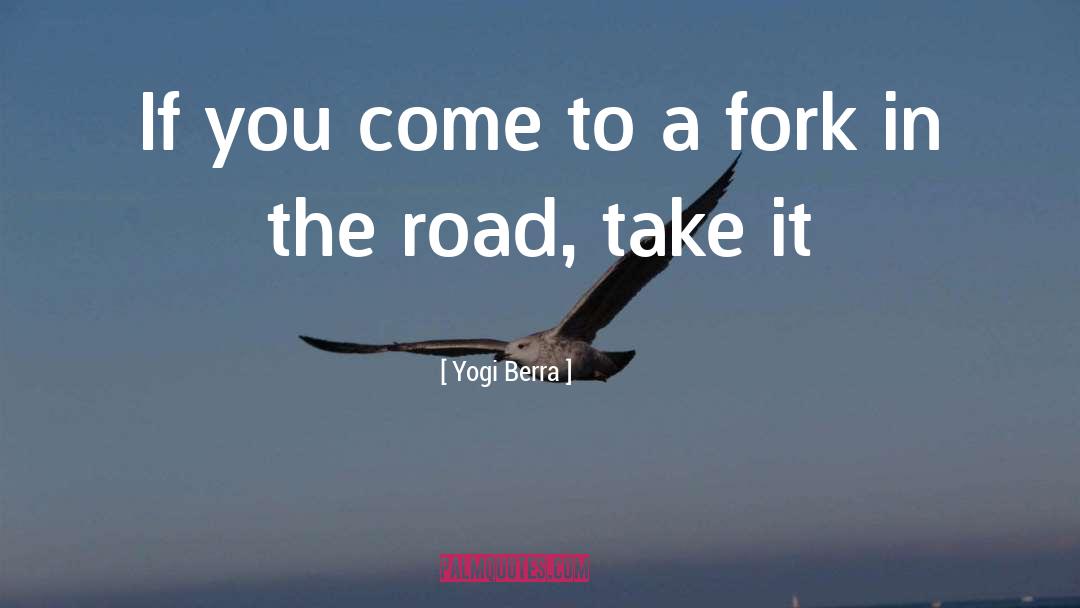 Yogi Berra Quotes: If you come to a