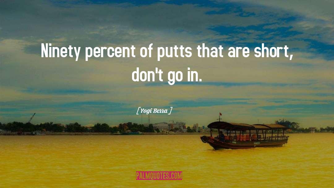 Yogi Berra Quotes: Ninety percent of putts that