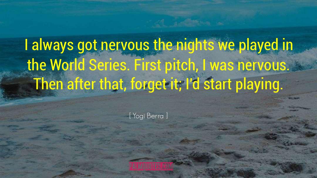 Yogi Berra Quotes: I always got nervous the