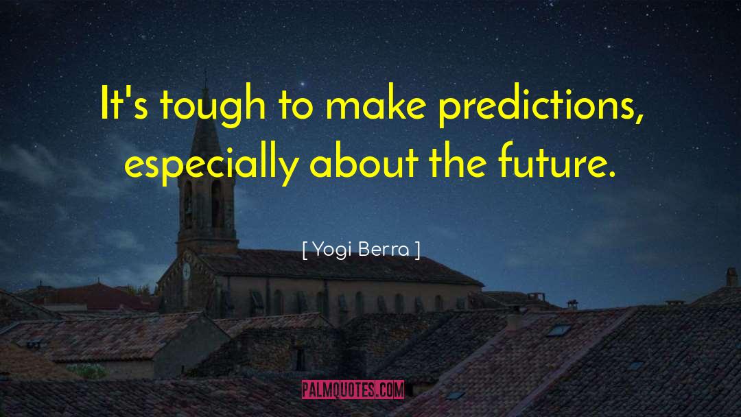 Yogi Berra Quotes: It's tough to make predictions,