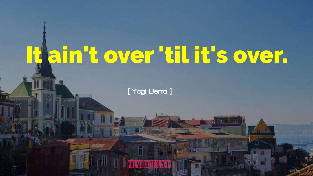 Yogi Berra Quotes: It ain't over 'til it's