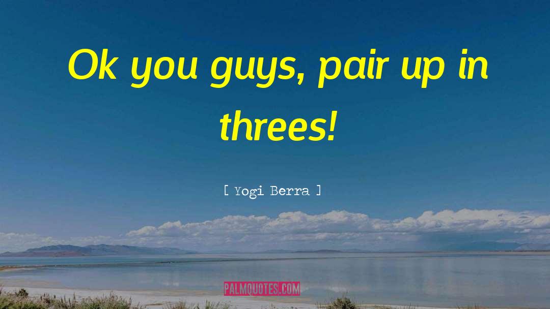 Yogi Berra Quotes: Ok you guys, pair up