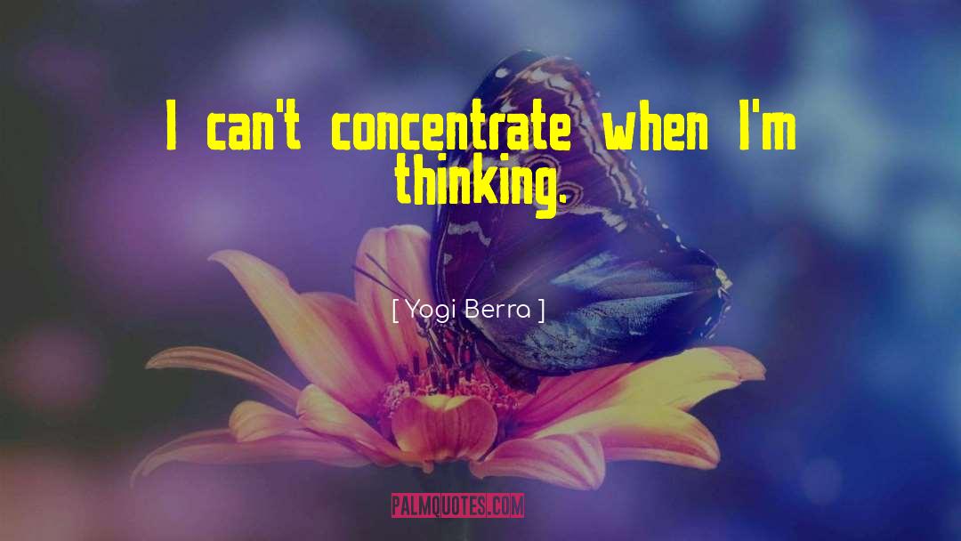 Yogi Berra Quotes: I can't concentrate when I'm