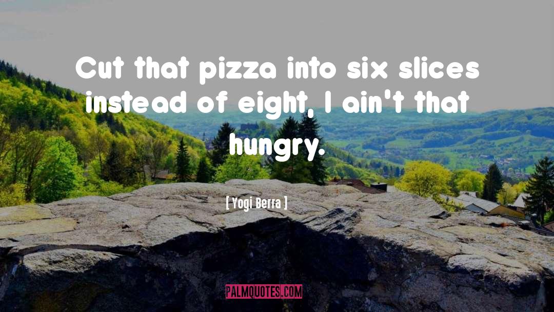 Yogi Berra Quotes: Cut that pizza into six