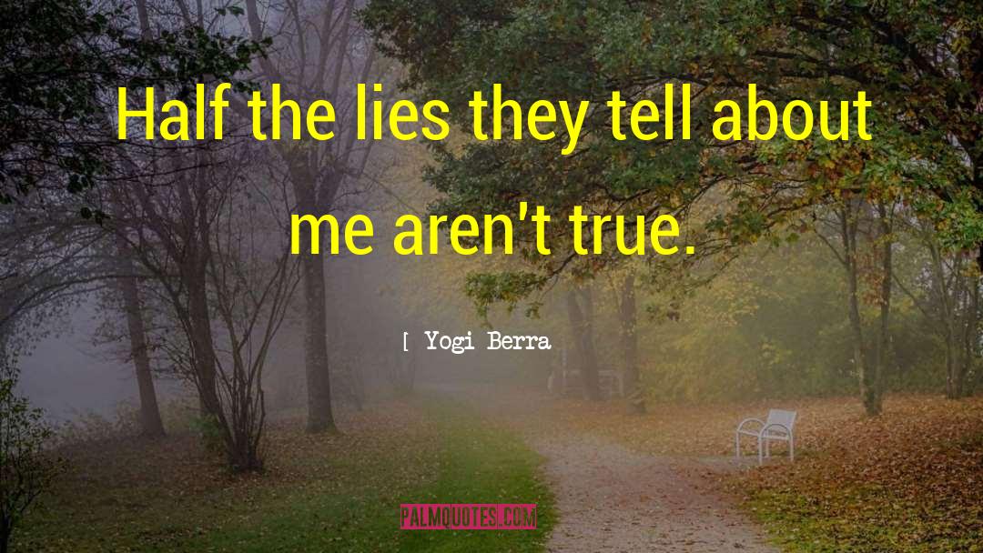 Yogi Berra Quotes: Half the lies they tell