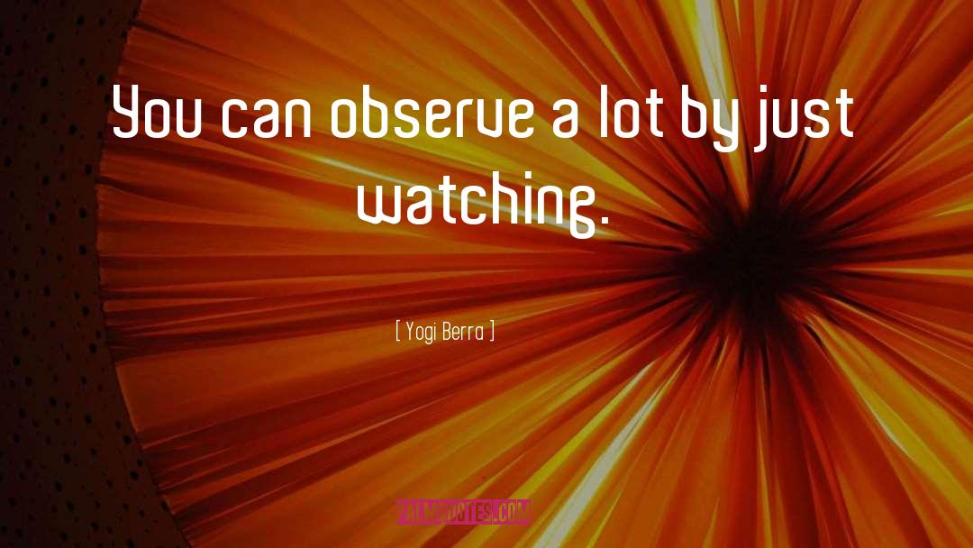 Yogi Berra Quotes: You can observe a lot
