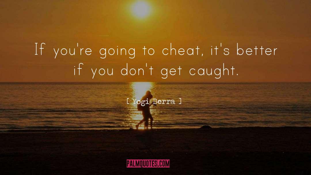 Yogi Berra Quotes: If you're going to cheat,