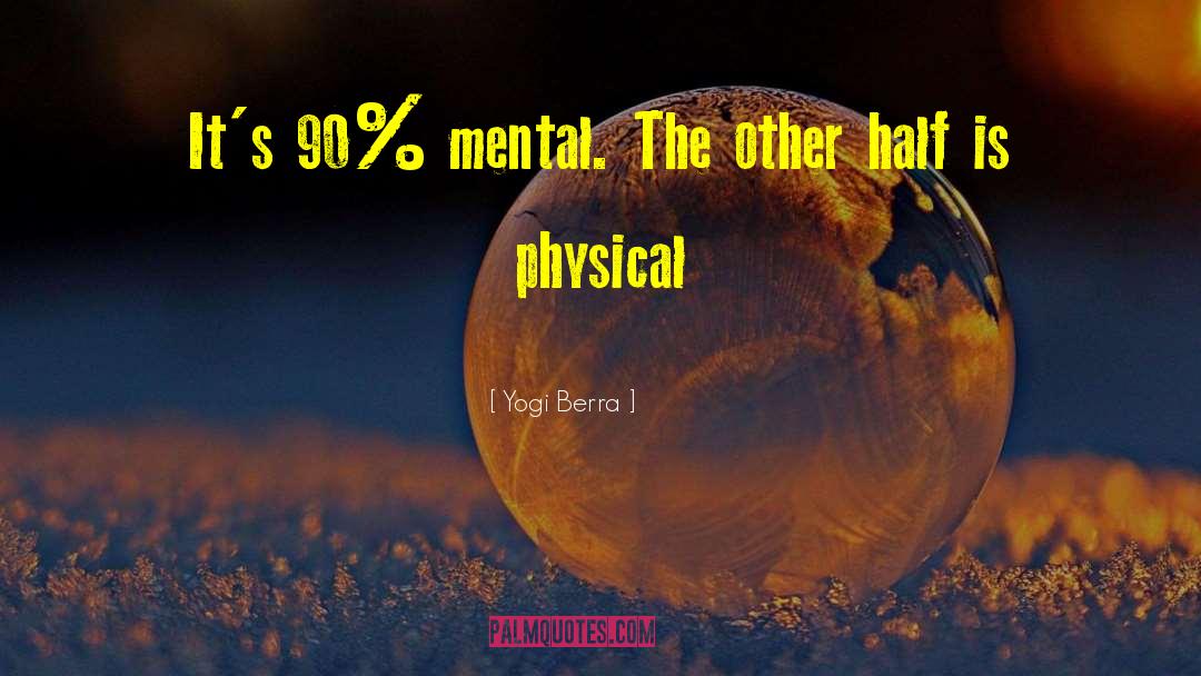 Yogi Berra Quotes: It's 90% mental. The other