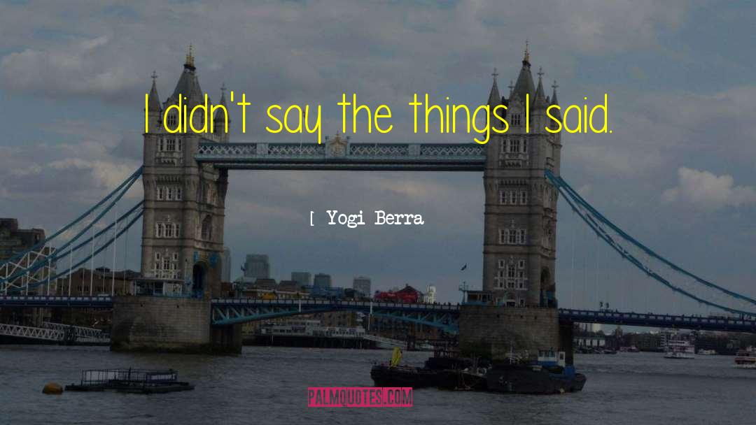 Yogi Berra Quotes: I didn't say the things