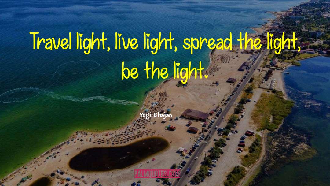 Yogi Bhajan Quotes: Travel light, live light, spread