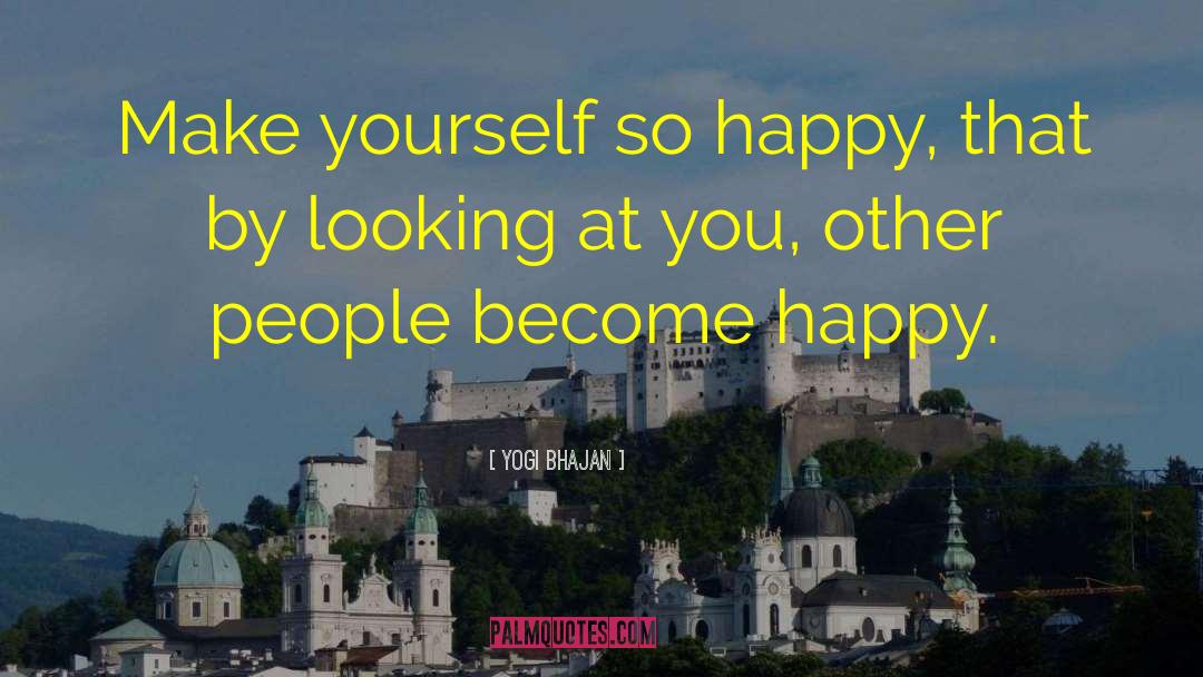 Yogi Bhajan Quotes: Make yourself so happy, that