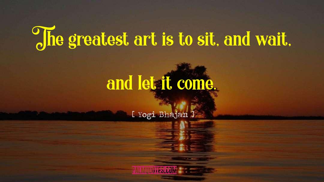 Yogi Bhajan Quotes: The greatest art is to