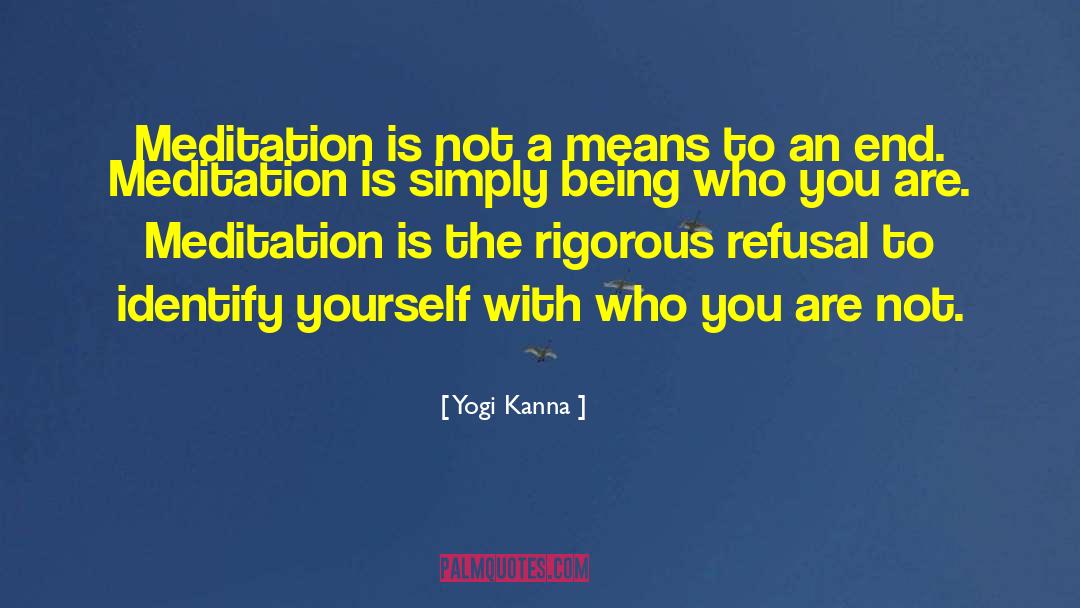 Yogi Kanna Quotes: Meditation is not a means