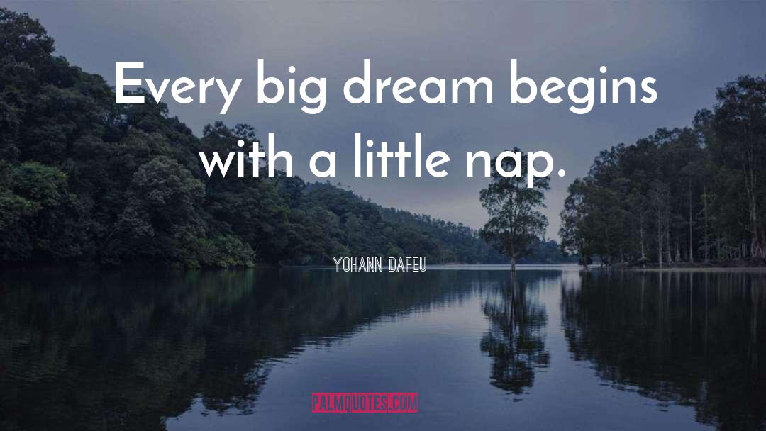 Yohann Dafeu Quotes: Every big dream begins with