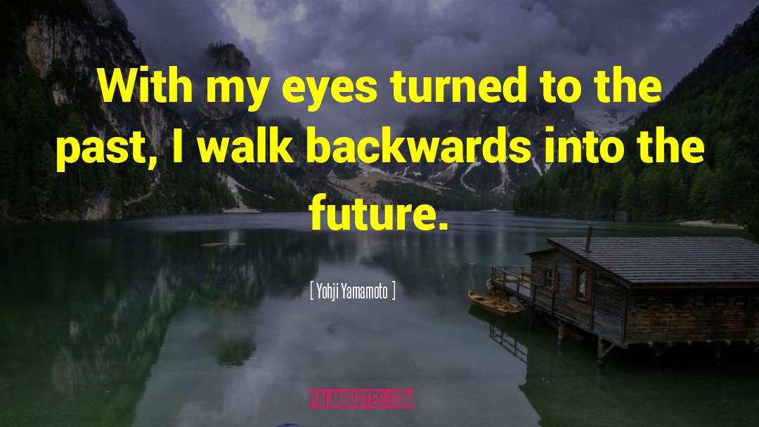 Yohji Yamamoto Quotes: With my eyes turned to