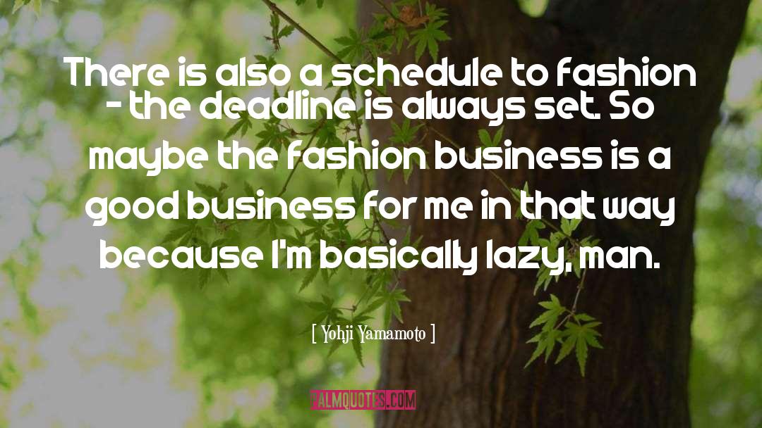 Yohji Yamamoto Quotes: There is also a schedule