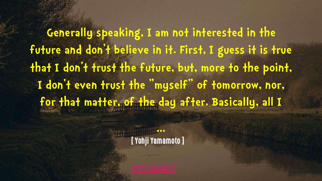 Yohji Yamamoto Quotes: Generally speaking, I am not