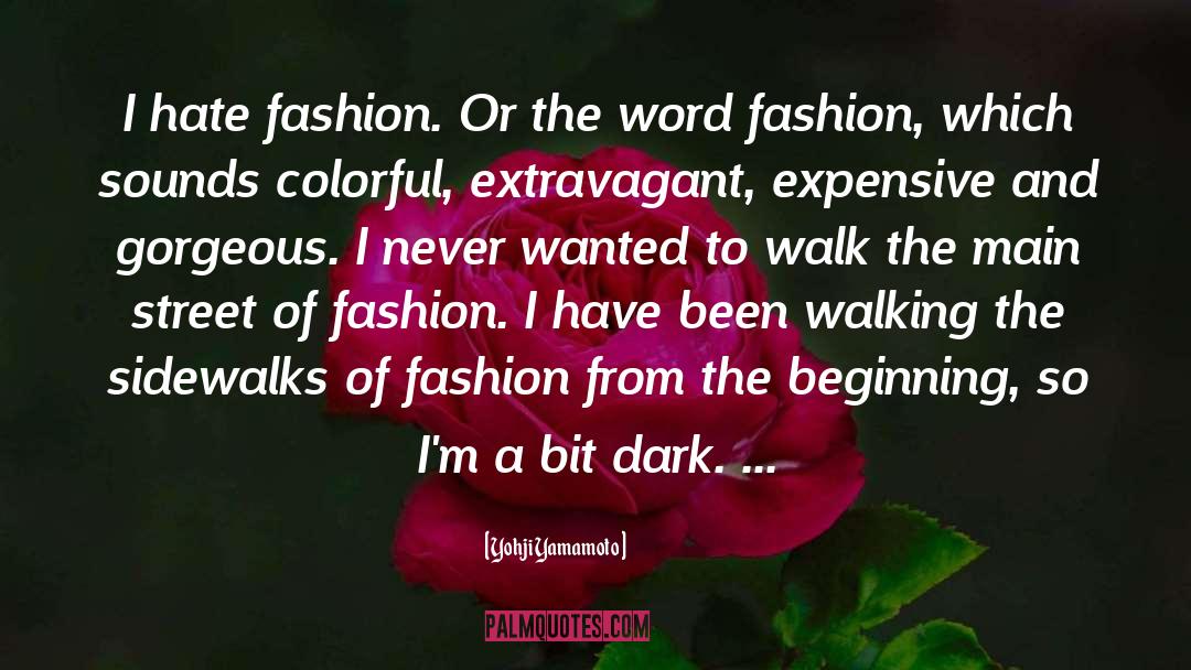 Yohji Yamamoto Quotes: I hate fashion. Or the