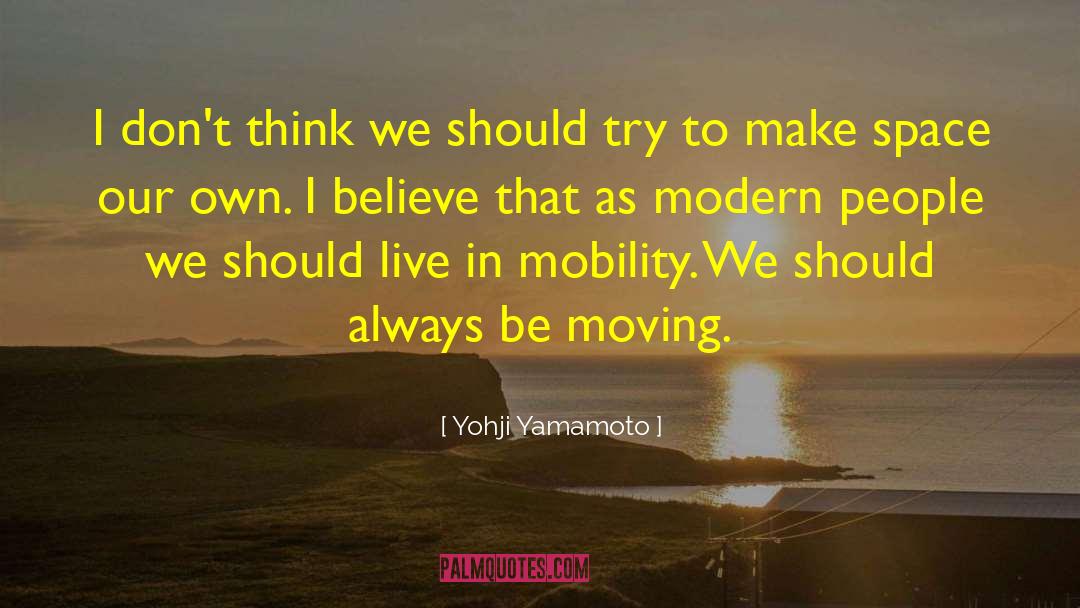 Yohji Yamamoto Quotes: I don't think we should