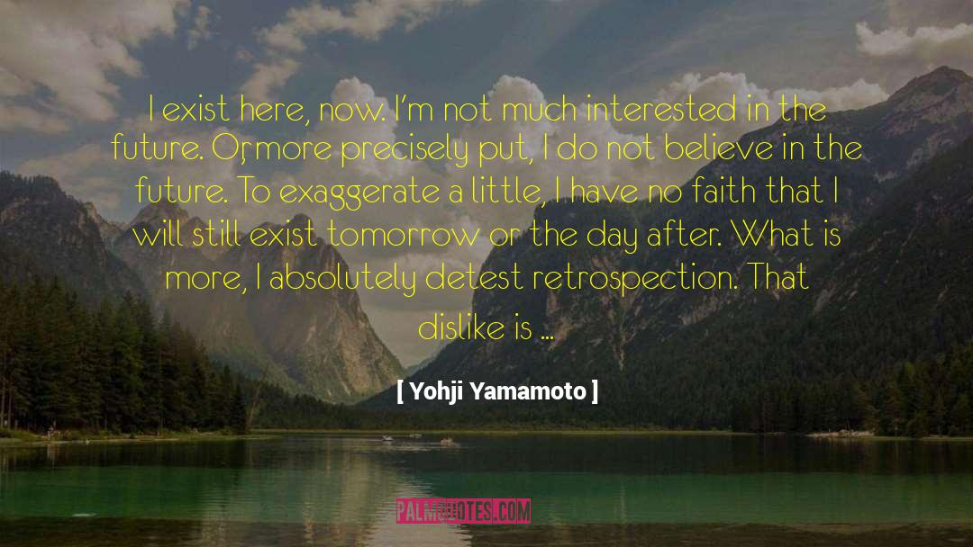 Yohji Yamamoto Quotes: I exist here, now. I'm