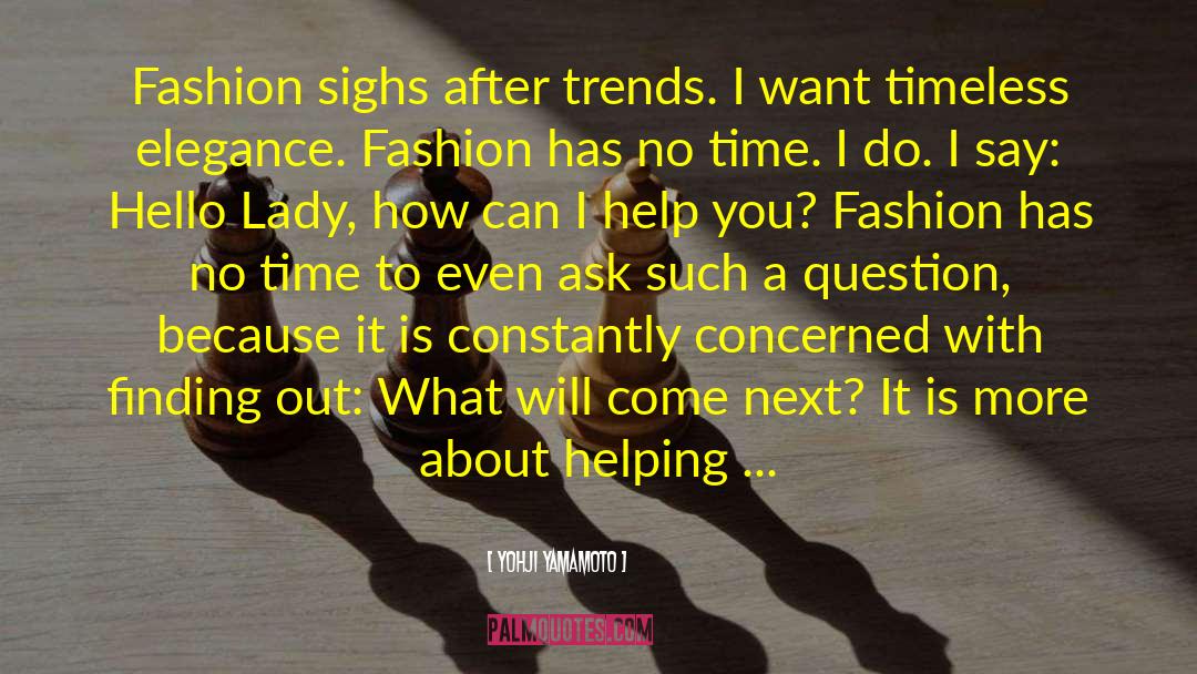 Yohji Yamamoto Quotes: Fashion sighs after trends. I