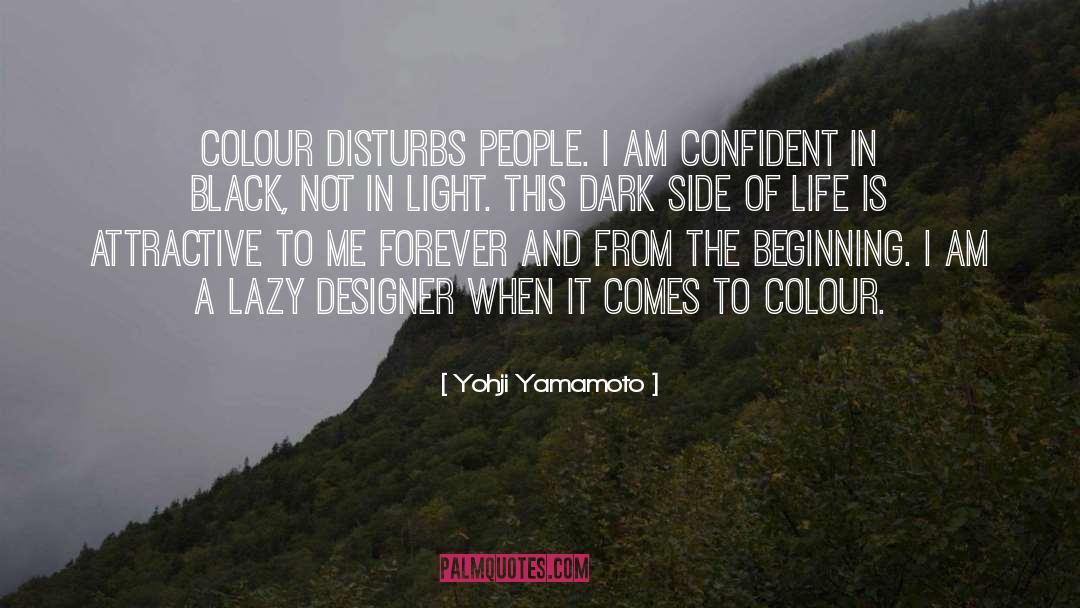 Yohji Yamamoto Quotes: Colour disturbs people. I am