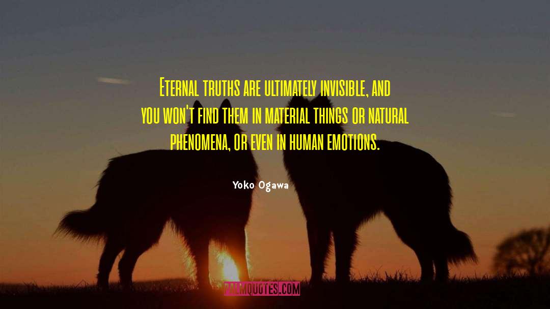 Yoko Ogawa Quotes: Eternal truths are ultimately invisible,