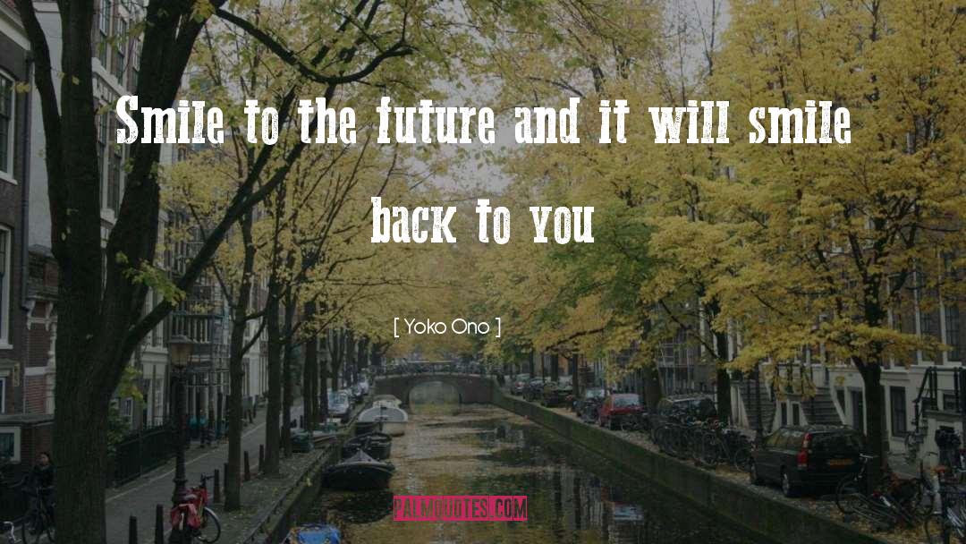 Yoko Ono Quotes: Smile to the future and