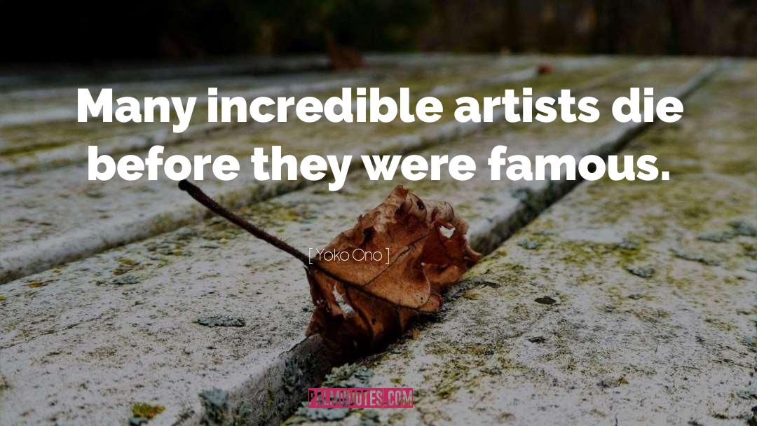 Yoko Ono Quotes: Many incredible artists die before
