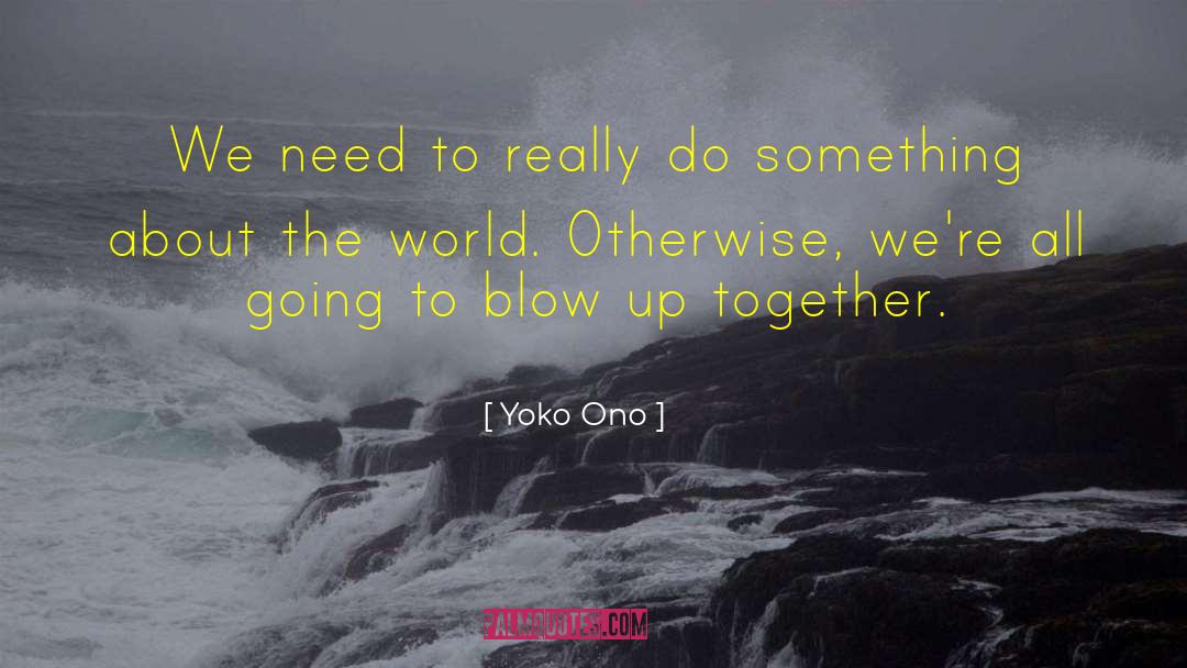 Yoko Ono Quotes: We need to really do