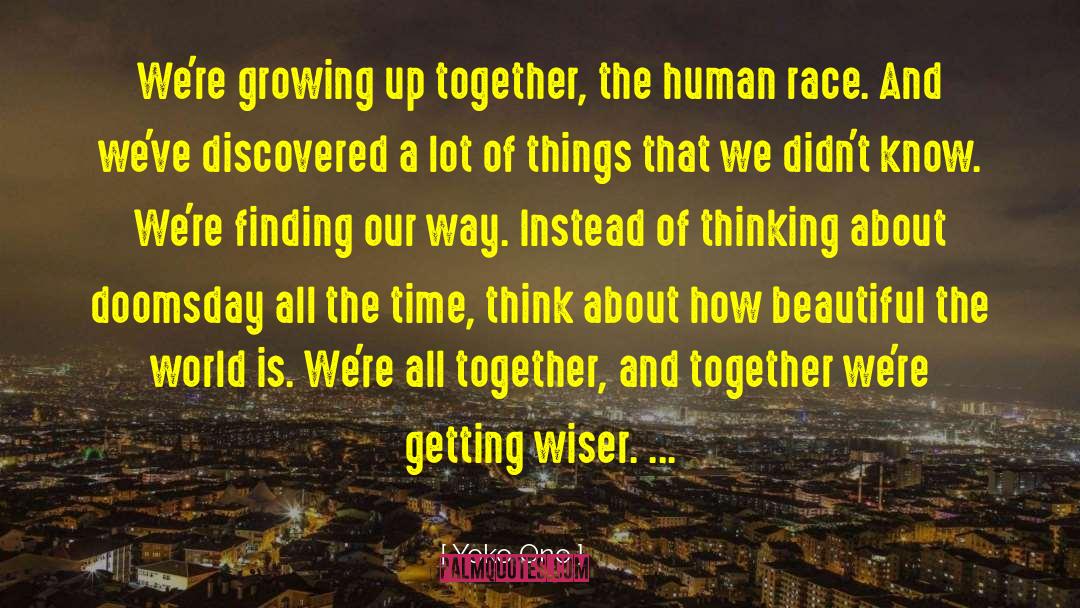 Yoko Ono Quotes: We're growing up together, the