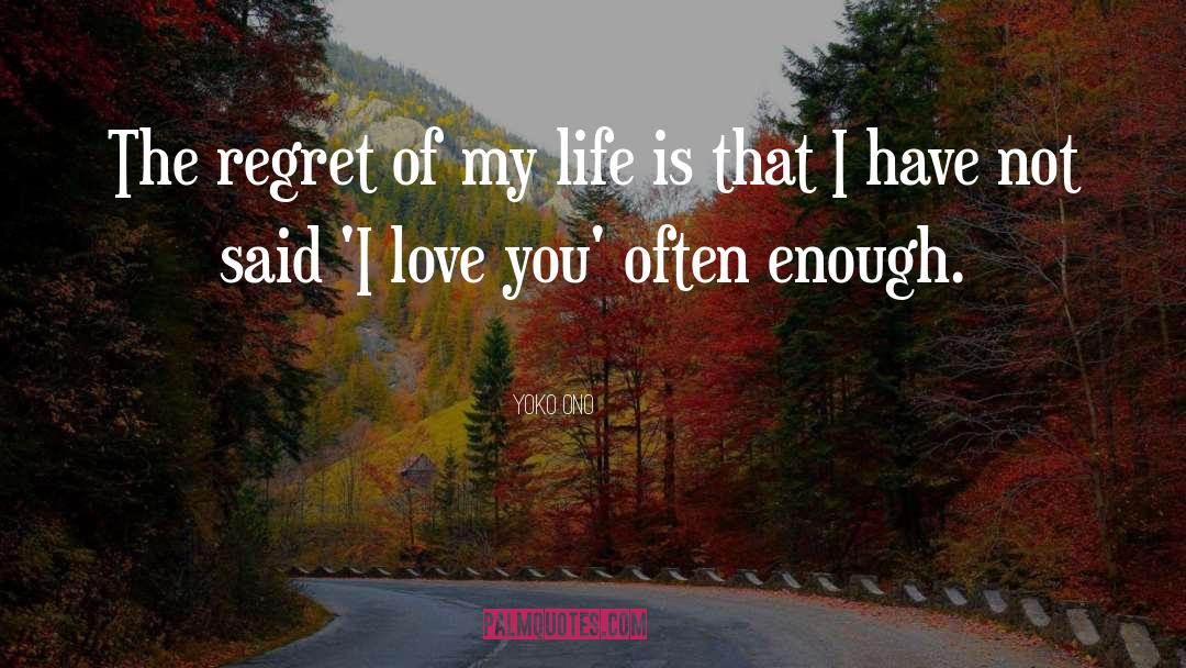 Yoko Ono Quotes: The regret of my life