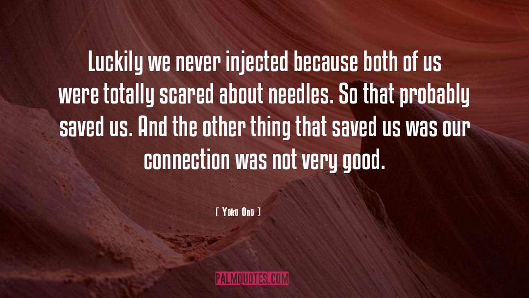 Yoko Ono Quotes: Luckily we never injected because