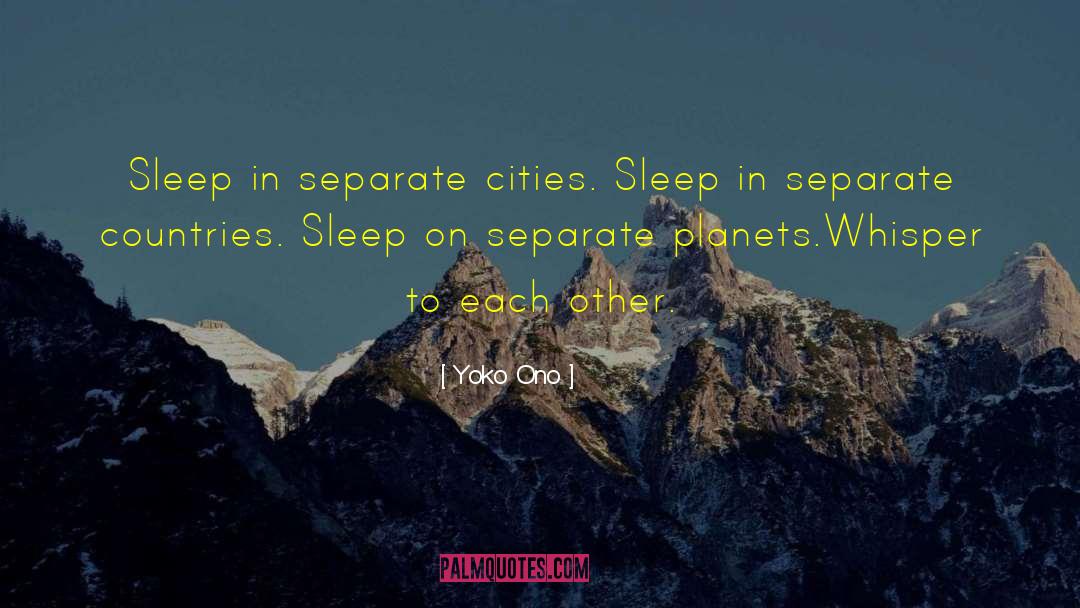 Yoko Ono Quotes: Sleep in separate cities. <br