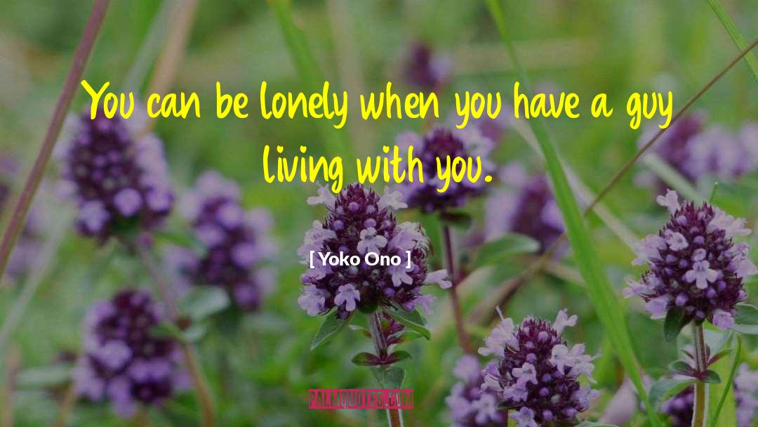 Yoko Ono Quotes: You can be lonely when