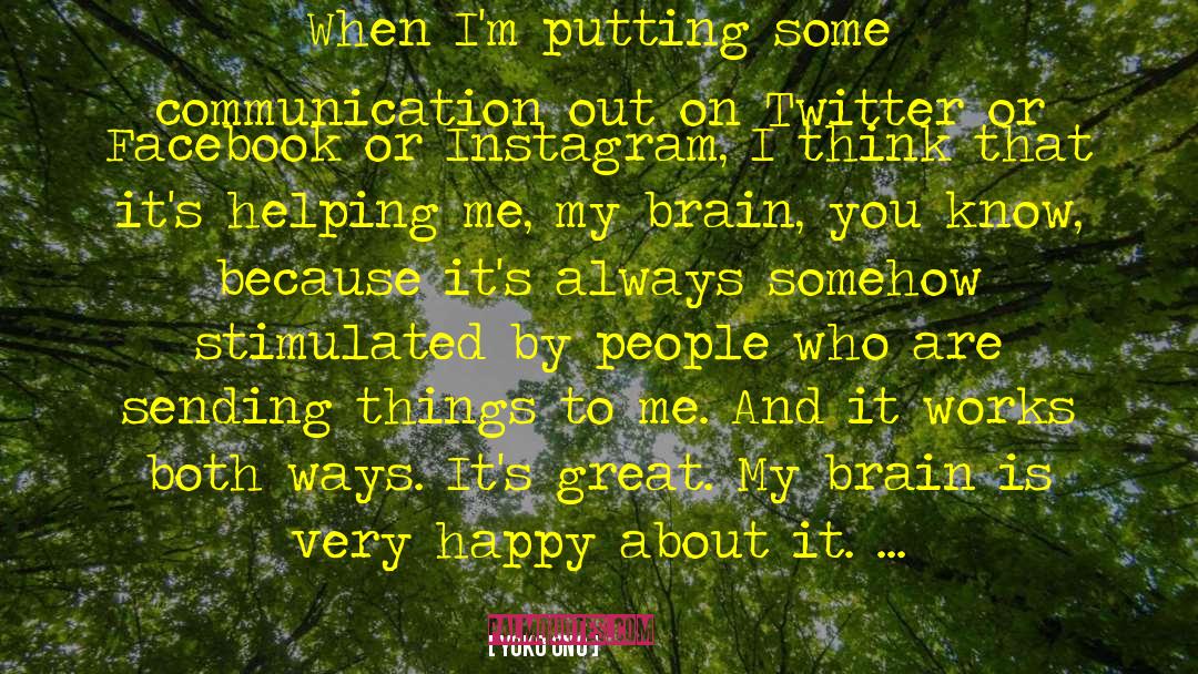 Yoko Ono Quotes: When I'm putting some communication