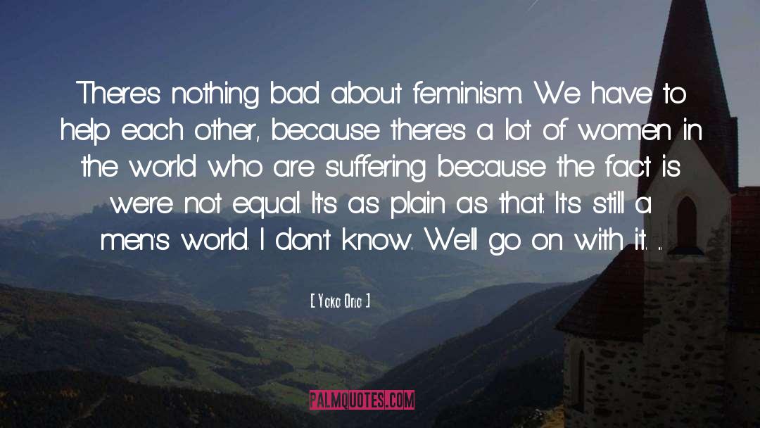 Yoko Ono Quotes: There's nothing bad about feminism.