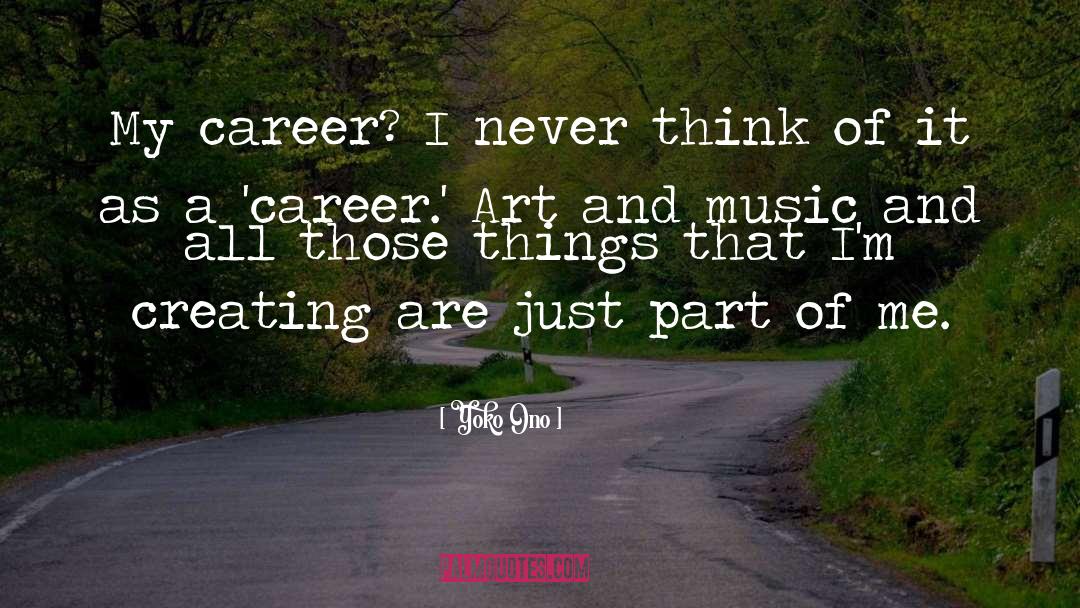 Yoko Ono Quotes: My career? I never think