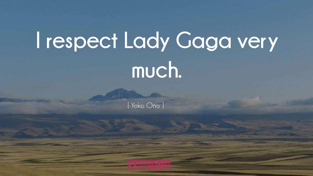 Yoko Ono Quotes: I respect Lady Gaga very