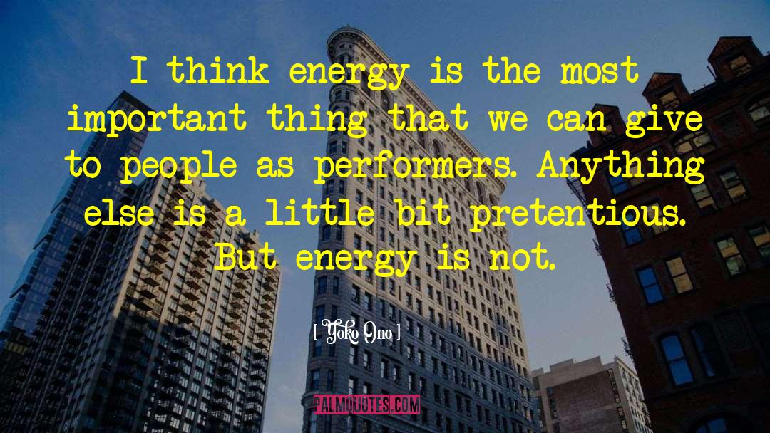 Yoko Ono Quotes: I think energy is the