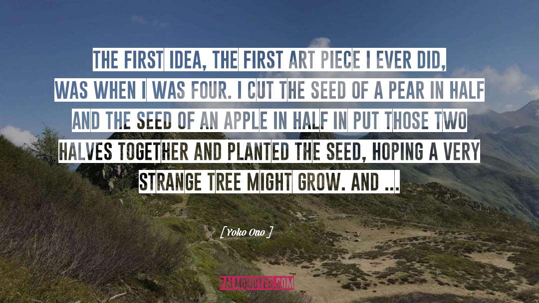 Yoko Ono Quotes: The first idea, the first