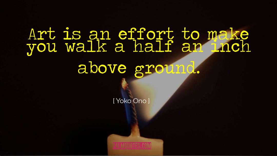 Yoko Ono Quotes: Art is an effort to