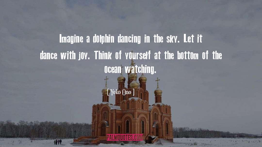 Yoko Ono Quotes: Imagine a dolphin dancing in