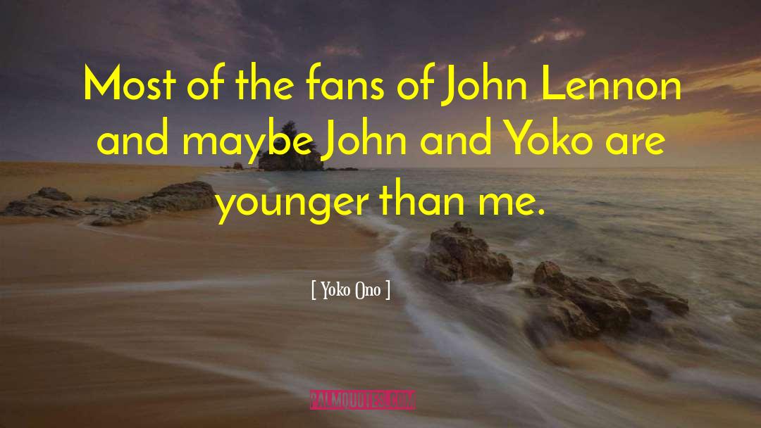 Yoko Ono Quotes: Most of the fans of