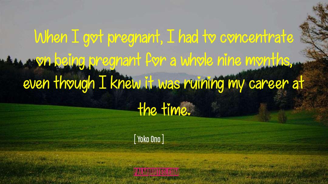 Yoko Ono Quotes: When I got pregnant, I