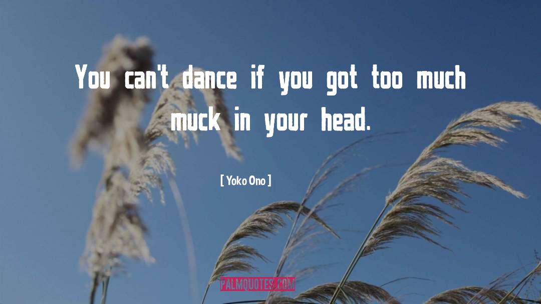 Yoko Ono Quotes: You can't dance if you