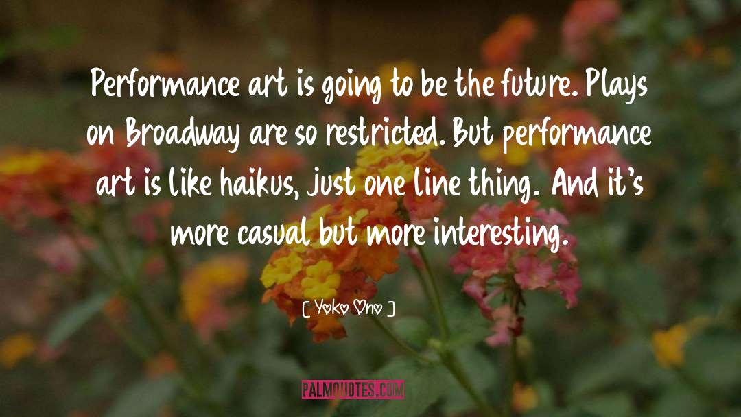 Yoko Ono Quotes: Performance art is going to