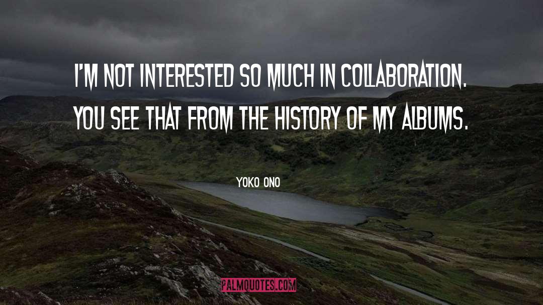 Yoko Ono Quotes: I'm not interested so much